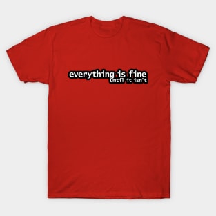 Everything is Fine Until It Isn't T-Shirt